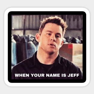 WHEN YOUR NAME IS JEFF, Funny Movie Quote, Channing Tatum Meme, 22 Jump Street Reference Sticker